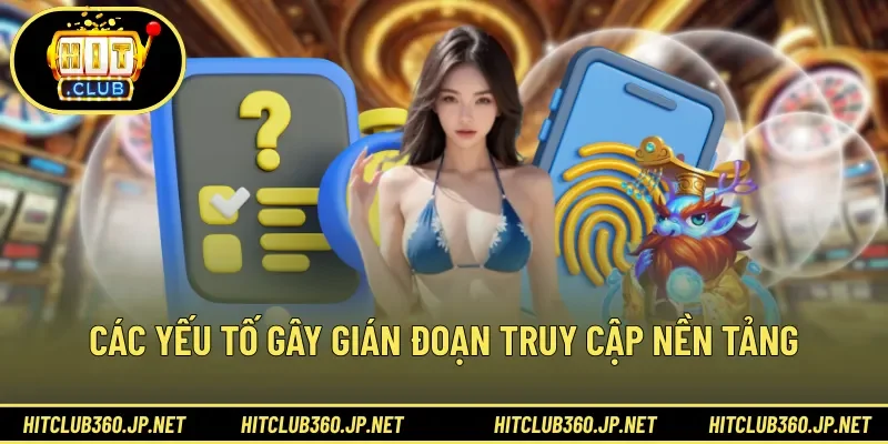 Các yếu tố gây gián đoạn truy cập nền tảng