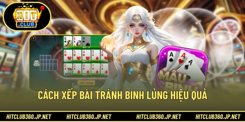 Cách xếp bài tránh binh lủng hiệu quả