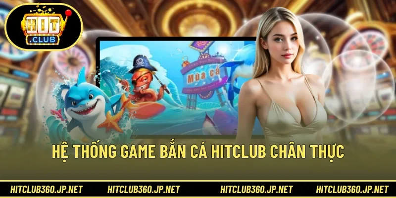 Hệ thống game bắn cá HITCLUB chân thực