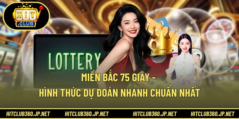 Miền Bắc 75 Giây - Hình Thức Dự Đoán Nhanh Chuẩn Nhất