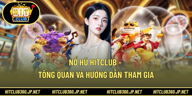 Nổ Hũ HITCLUB - Tổng Quan Và Hướng Dẫn Tham Gia