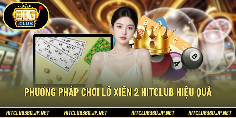 Phương pháp chơi lô xiên 2 HITCLUB hiệu quả