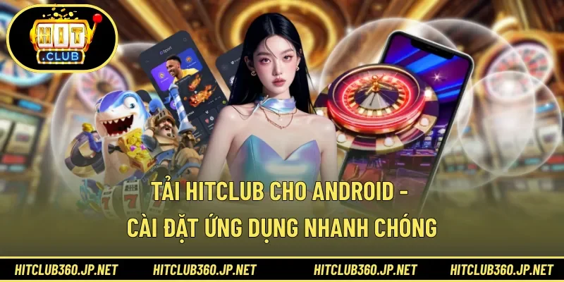 Tải HITCLUB Cho Android - Cài Đặt Ứng Dụng Nhanh Chóng