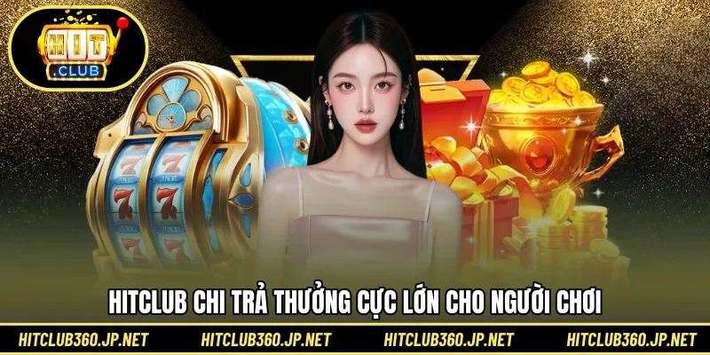 HITCLUB chi trả thưởng cực lớn cho người chơi